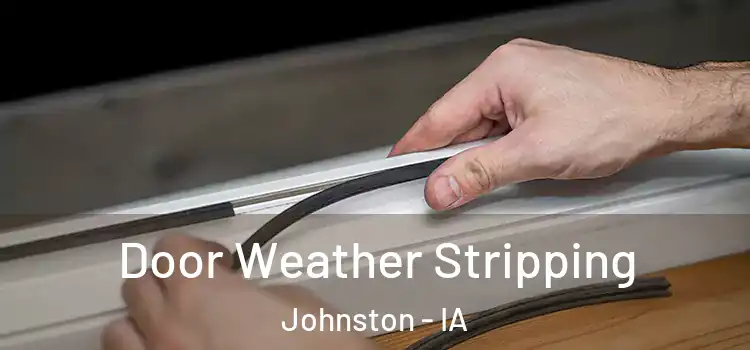  Door Weather Stripping Johnston - IA